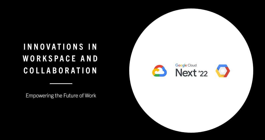 Innovations in Workspace and Collaboration at Google Cloud Next 2022: Empowering the Future of Work